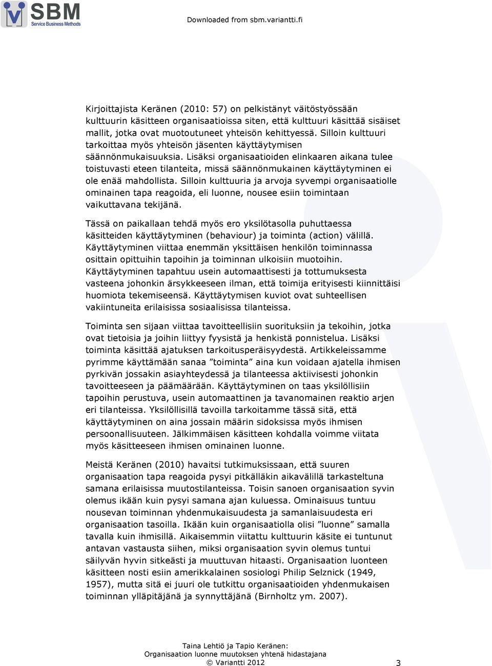 Lisäksi organisaatioiden elinkaaren aikana tulee toistuvasti eteen tilanteita, missä säännönmukainen käyttäytyminen ei ole enää mahdollista.