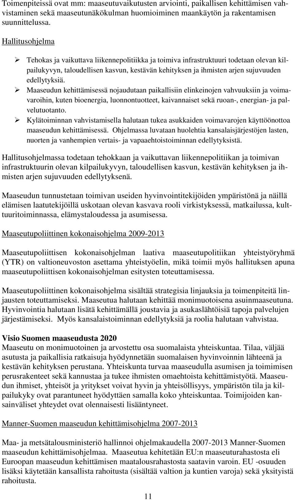 Maaseudun kehittämisessä nojaudutaan paikallisiin elinkeinojen vahvuuksiin ja voimavaroihin, kuten bioenergia, luonnontuotteet, kaivannaiset sekä ruoan-, energian- ja palvelutuotanto.