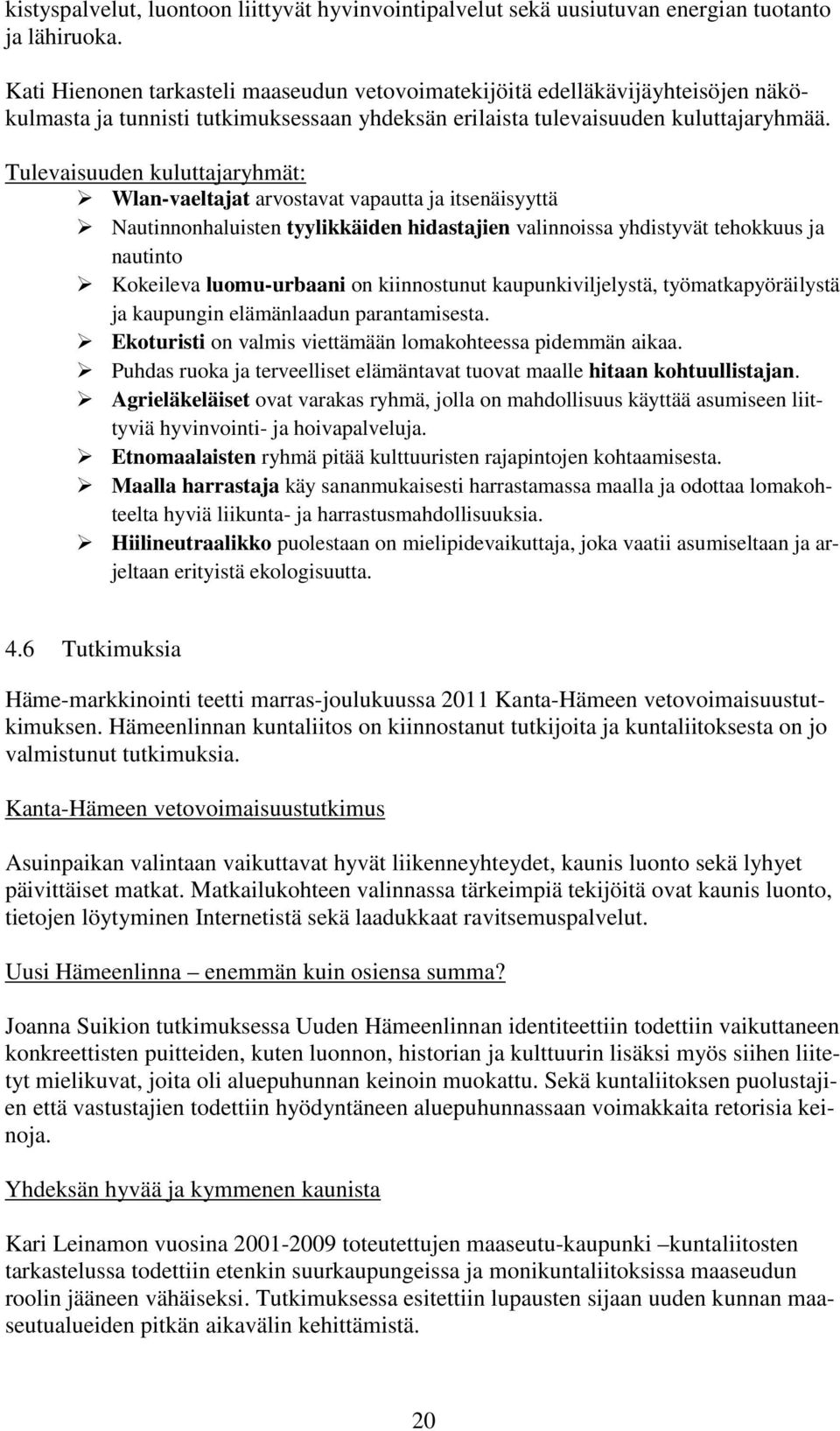 Tulevaisuuden kuluttajaryhmät: Wlan-vaeltajat arvostavat vapautta ja itsenäisyyttä Nautinnonhaluisten tyylikkäiden hidastajien valinnoissa yhdistyvät tehokkuus ja nautinto Kokeileva luomu-urbaani on