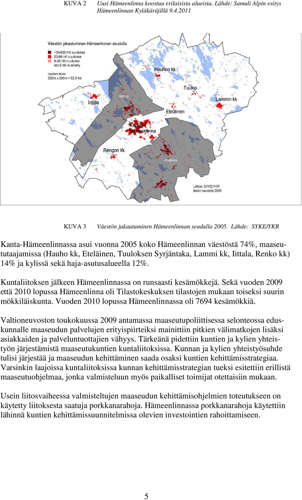 haja-asutusalueella 12%. Kuntaliitoksen jälkeen Hämeenlinnassa on runsaasti kesämökkejä.