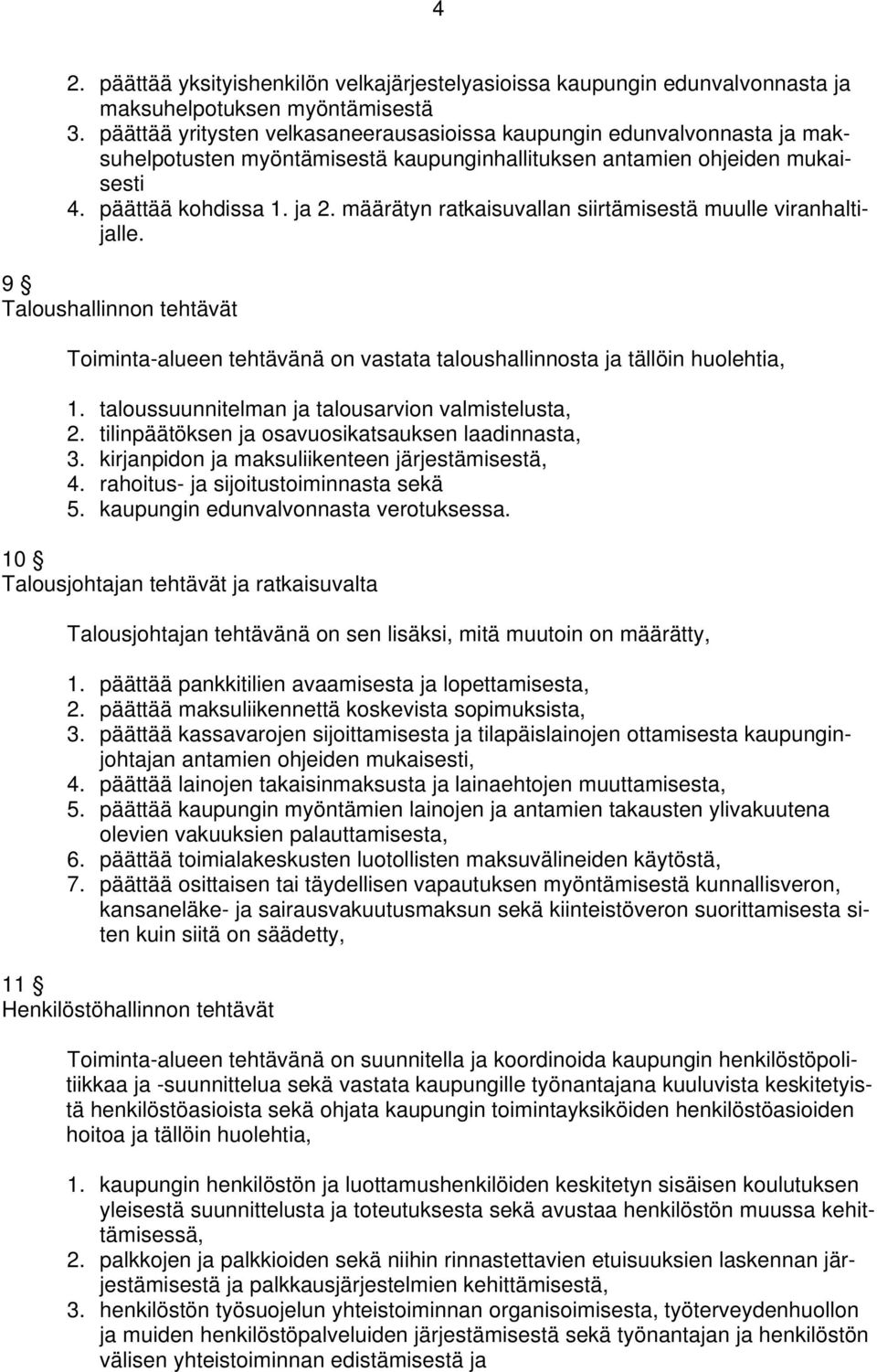 määrätyn ratkaisuvallan siirtämisestä muulle viranhaltijalle. 9 Taloushallinnon tehtävät Toiminta-alueen tehtävänä on vastata taloushallinnosta ja tällöin huolehtia, 1.