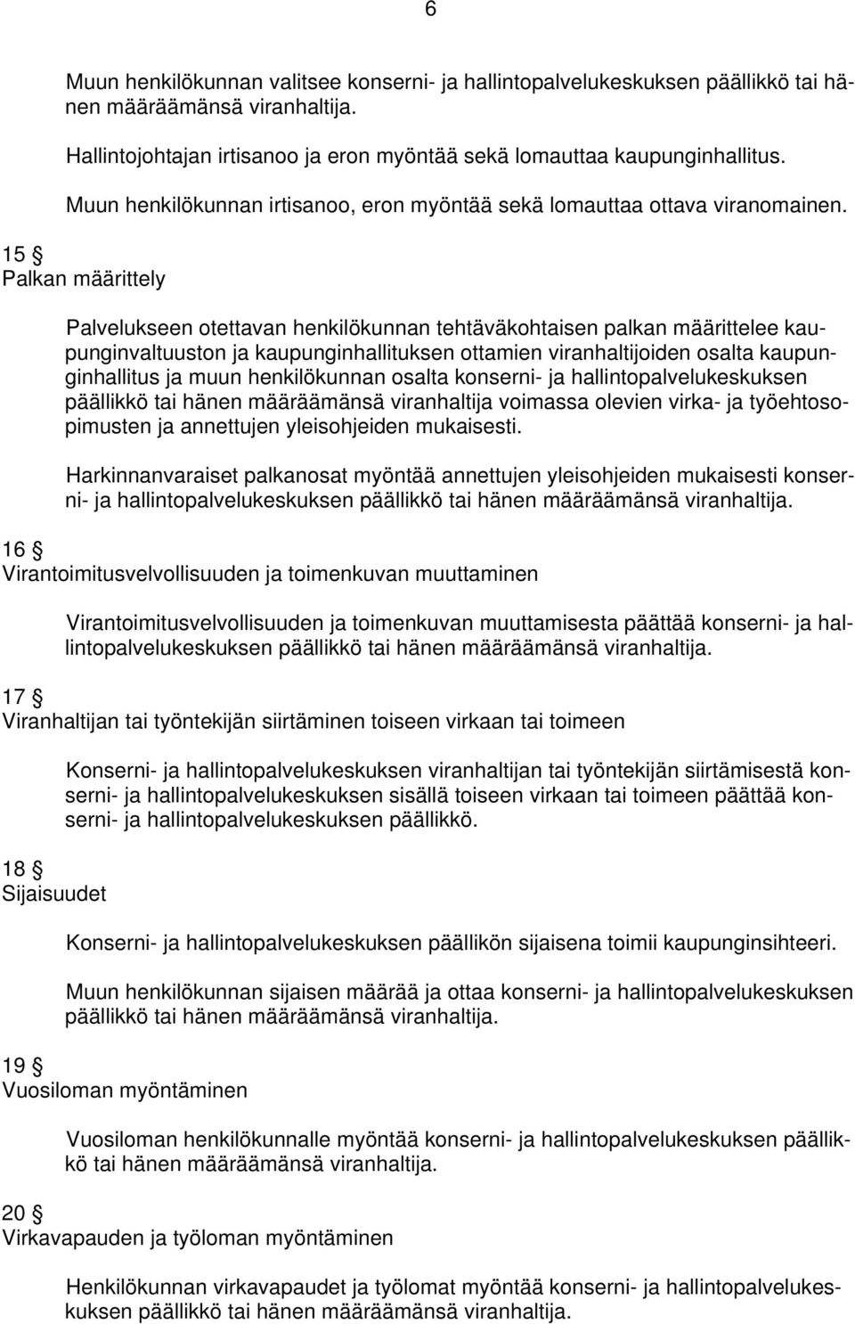 15 Palkan määrittely Palvelukseen otettavan henkilökunnan tehtäväkohtaisen palkan määrittelee kaupunginvaltuuston ja kaupunginhallituksen ottamien viranhaltijoiden osalta kaupunginhallitus ja muun