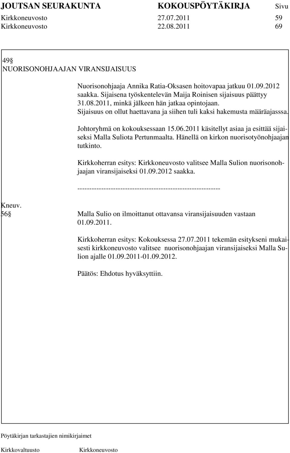 2011 käsitellyt asiaa ja esittää sijaiseksi Malla Suliota Pertunmaalta. Hänellä on kirkon nuorisotyönohjaajan tutkinto. Kirkkoherran esitys: valitsee Malla Sulion nuorisonohjaajan viransijaiseksi 01.