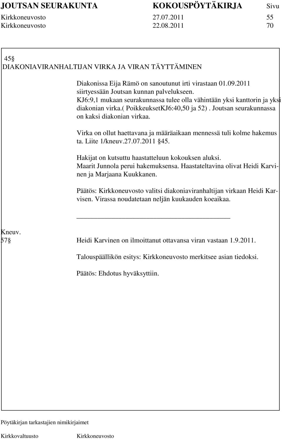 Virka on ollut haettavana ja määräaikaan mennessä tuli kolme hakemus ta. Liite 1/kneuv.27.07.2011 45. Hakijat on kutsuttu haastatteluun kokouksen aluksi. Maarit Junnola perui hakemuksensa.