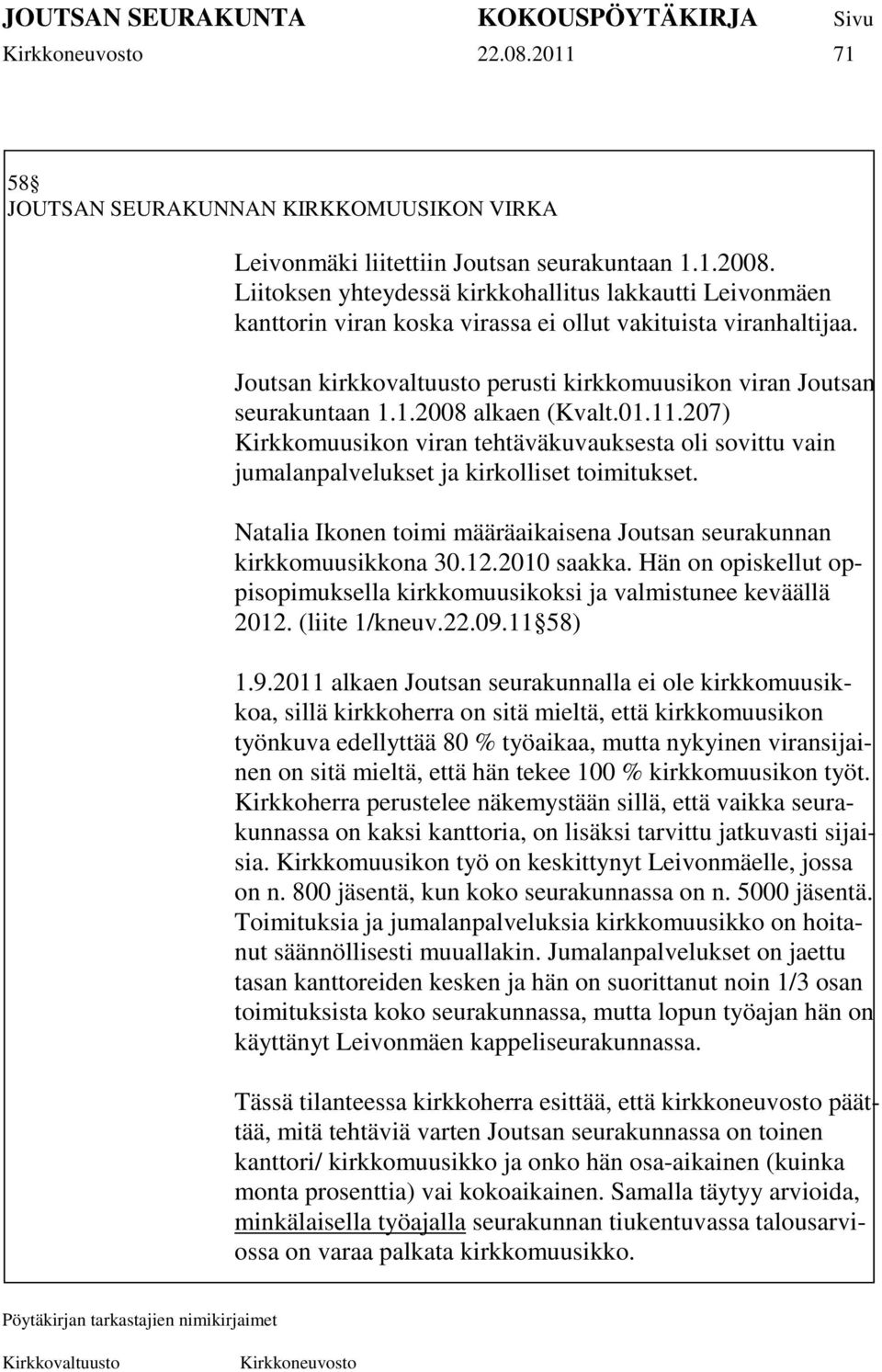 1.2008 alkaen (Kvalt.01.11.207) Kirkkomuusikon viran tehtäväkuvauksesta oli sovittu vain jumalanpalvelukset ja kirkolliset toimitukset.