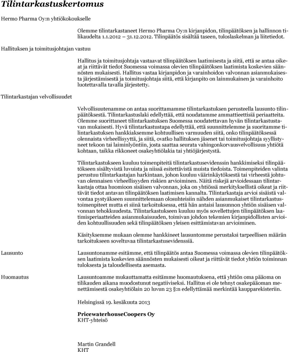 Hallitus ja toimitusjohtaja vastaavat tilinpäätöksen laatimisesta ja siitä, että se antaa oikeat ja riittävät tiedot Suomessa voimassa olevien tilinpäätöksen laatimista koskevien säännösten