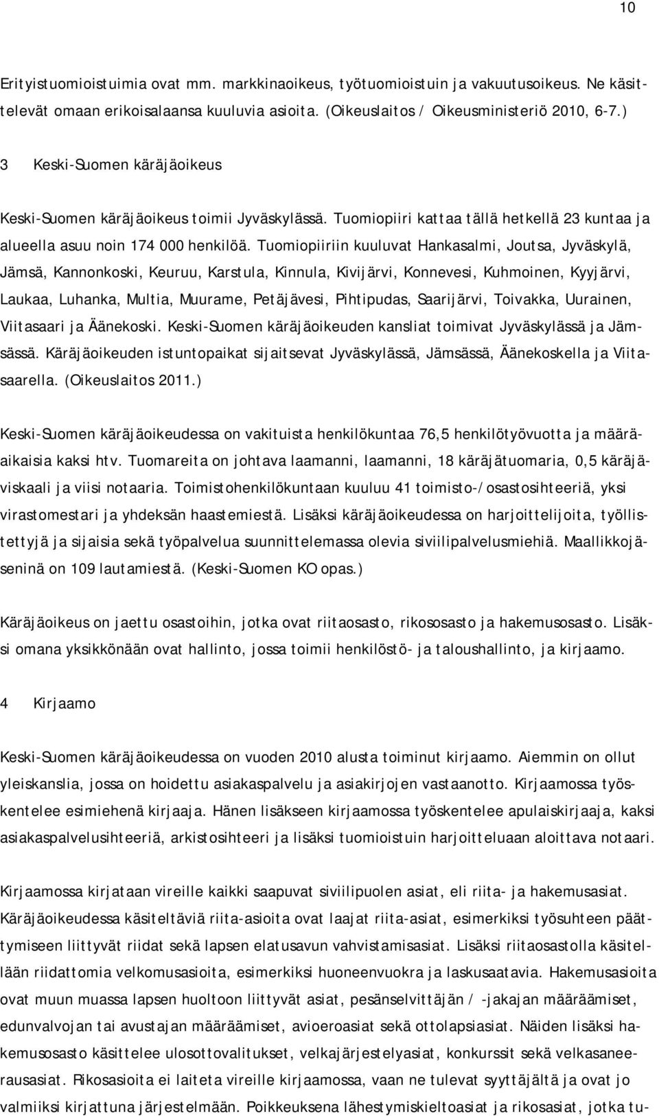 Tuomiopiiriin kuuluvat Hankasalmi, Joutsa, Jyväskylä, Jämsä, Kannonkoski, Keuruu, Karstula, Kinnula, Kivijärvi, Konnevesi, Kuhmoinen, Kyyjärvi, Laukaa, Luhanka, Multia, Muurame, Petäjävesi,