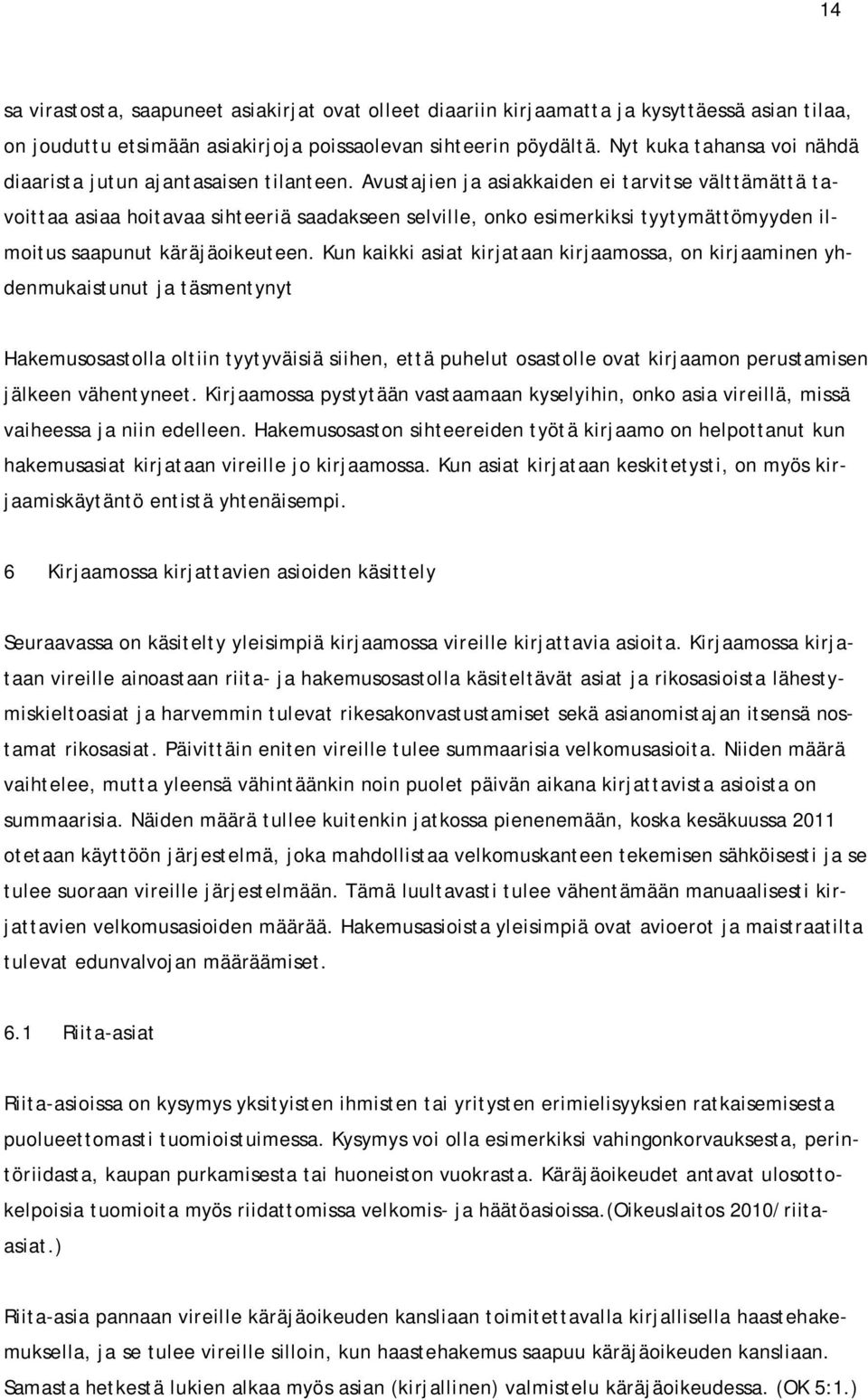 Avustajien ja asiakkaiden ei tarvitse välttämättä tavoittaa asiaa hoitavaa sihteeriä saadakseen selville, onko esimerkiksi tyytymättömyyden ilmoitus saapunut käräjäoikeuteen.