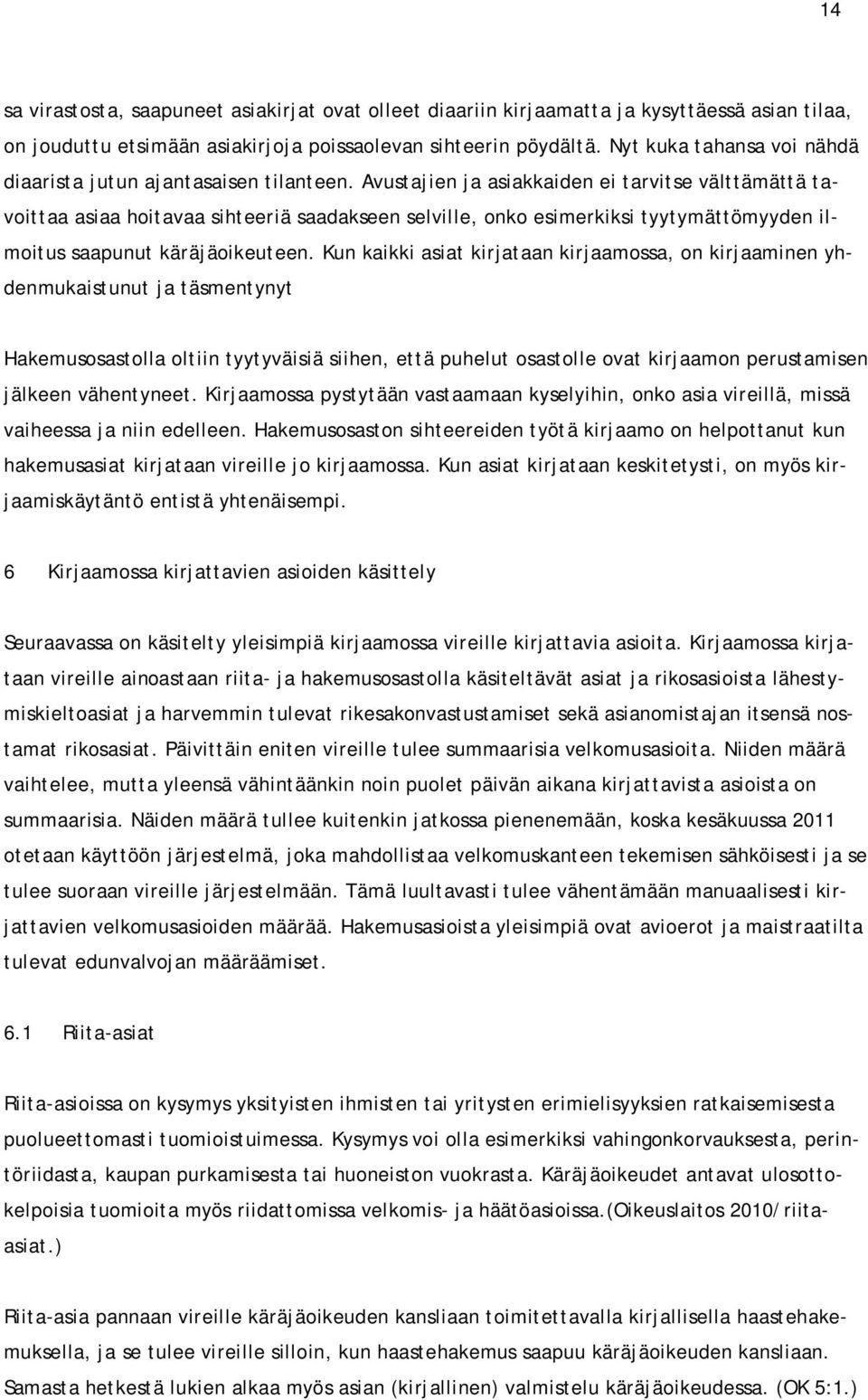 Avustajien ja asiakkaiden ei tarvitse välttämättä tavoittaa asiaa hoitavaa sihteeriä saadakseen selville, onko esimerkiksi tyytymättömyyden ilmoitus saapunut käräjäoikeuteen.