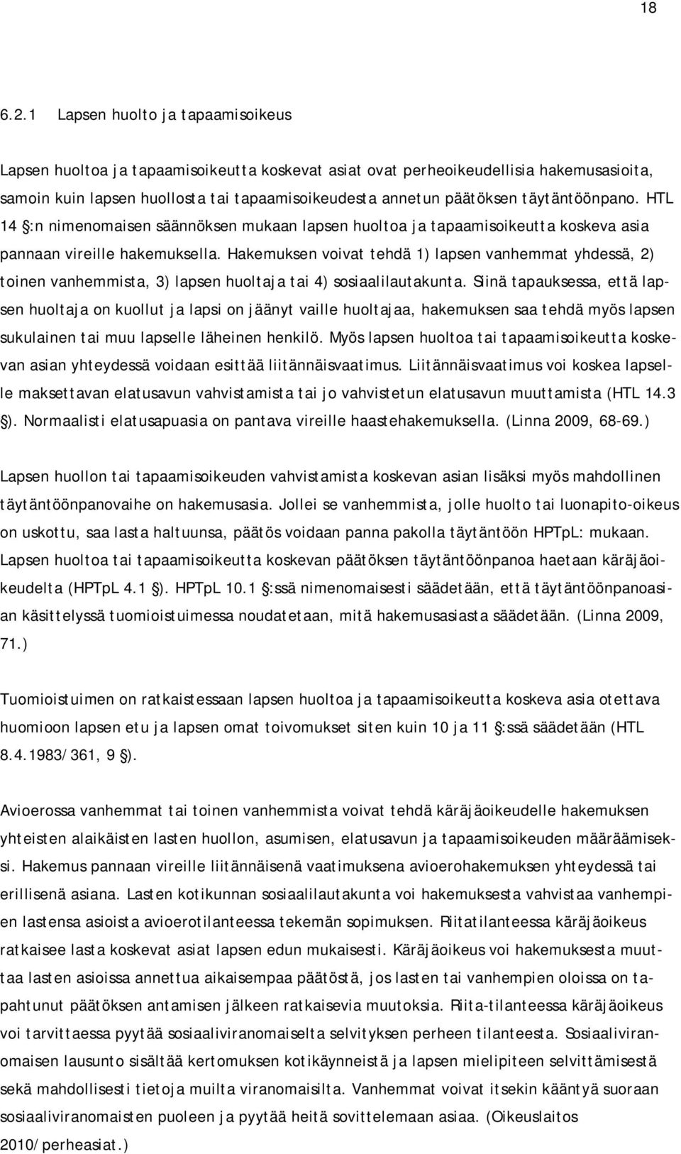 täytäntöönpano. HTL 14 :n nimenomaisen säännöksen mukaan lapsen huoltoa ja tapaamisoikeutta koskeva asia pannaan vireille hakemuksella.