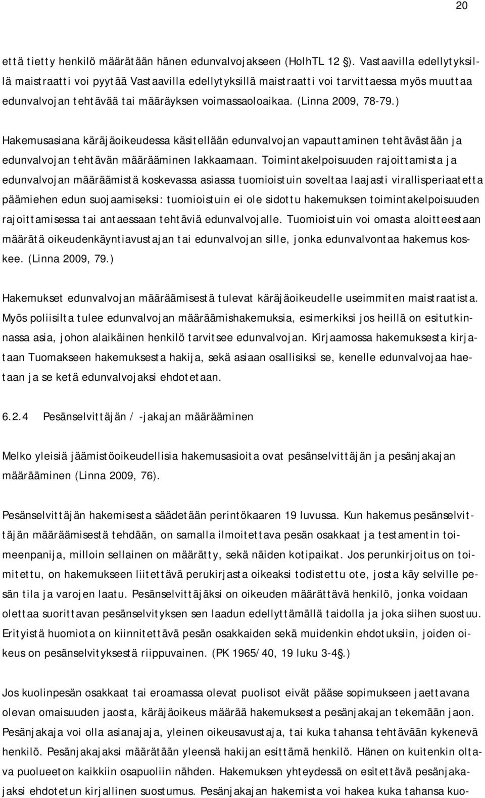 ) Hakemusasiana käräjäoikeudessa käsitellään edunvalvojan vapauttaminen tehtävästään ja edunvalvojan tehtävän määrääminen lakkaamaan.