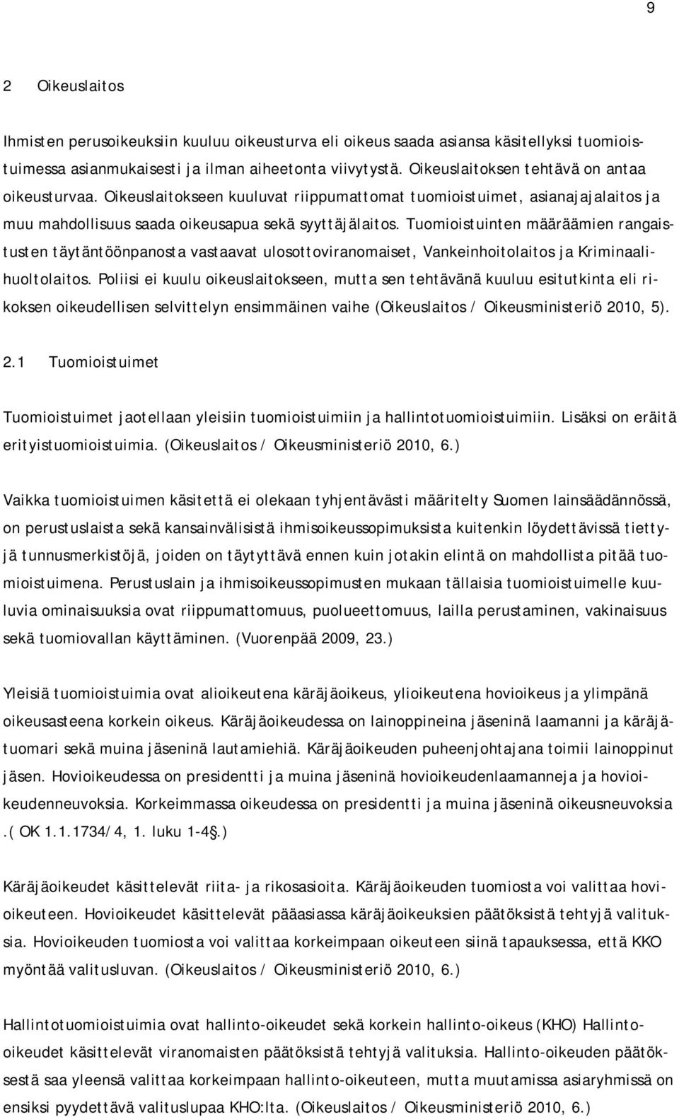 Tuomioistuinten määräämien rangaistusten täytäntöönpanosta vastaavat ulosottoviranomaiset, Vankeinhoitolaitos ja Kriminaalihuoltolaitos.