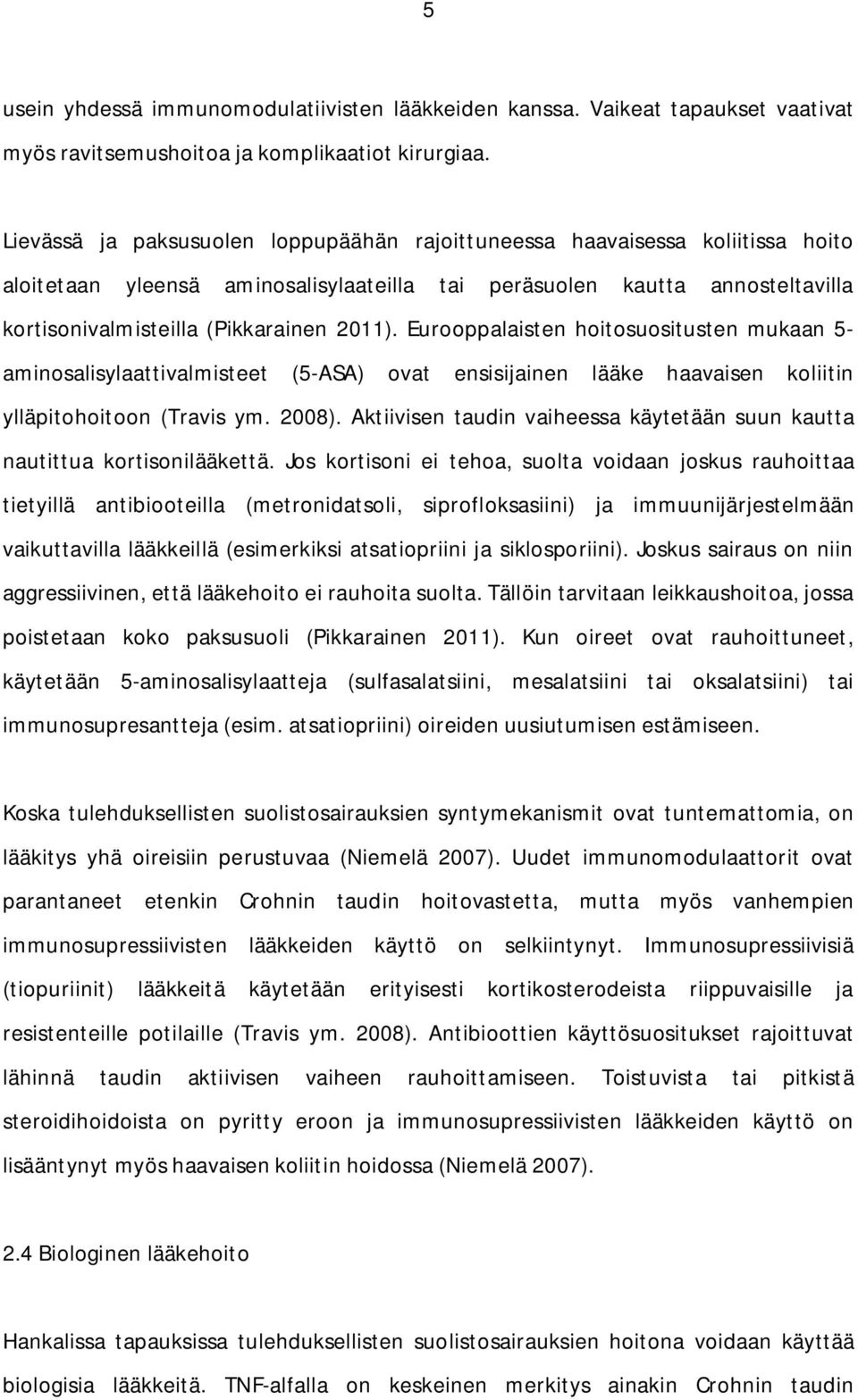 Eurooppalaisten hoitosuositusten mukaan 5- aminosalisylaattivalmisteet (5-ASA) ovat ensisijainen lääke haavaisen koliitin ylläpitohoitoon (Travis ym. 2008).