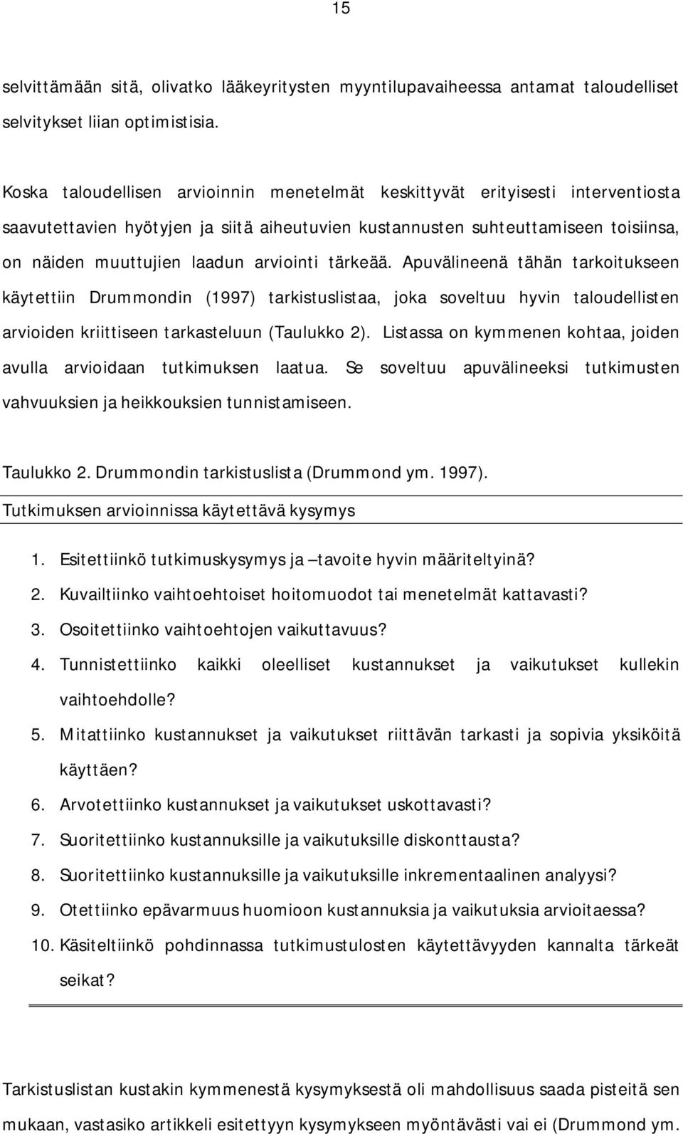 arviointi tärkeää. Apuvälineenä tähän tarkoitukseen käytettiin Drummondin (1997) tarkistuslistaa, joka soveltuu hyvin taloudellisten arvioiden kriittiseen tarkasteluun (Taulukko 2).