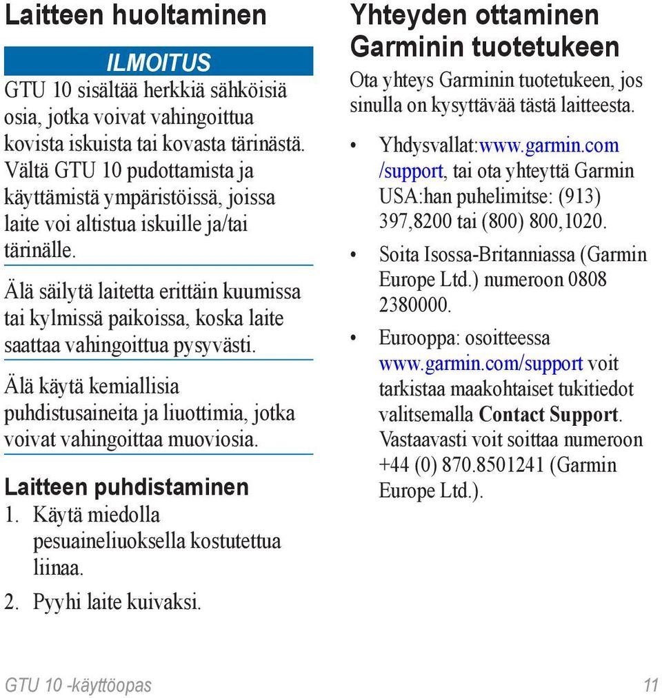 Älä säilytä laitetta erittäin kuumissa tai kylmissä paikoissa, koska laite saattaa vahingoittua pysyvästi. Älä käytä kemiallisia puhdistusaineita ja liuottimia, jotka voivat vahingoittaa muoviosia.