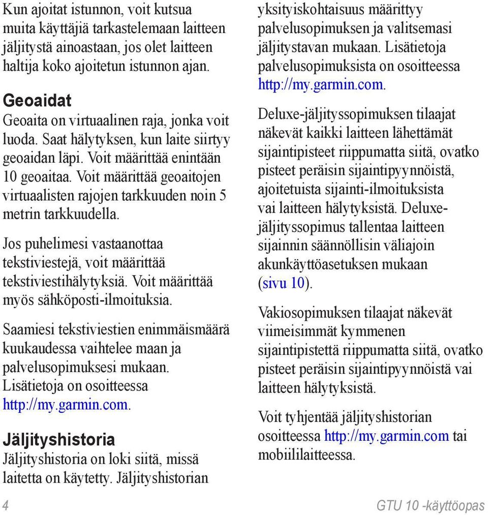 Voit määrittää geoaitojen virtuaalisten rajojen tarkkuuden noin 5 metrin tarkkuudella. Jos puhelimesi vastaanottaa tekstiviestejä, voit määrittää tekstiviestihälytyksiä.