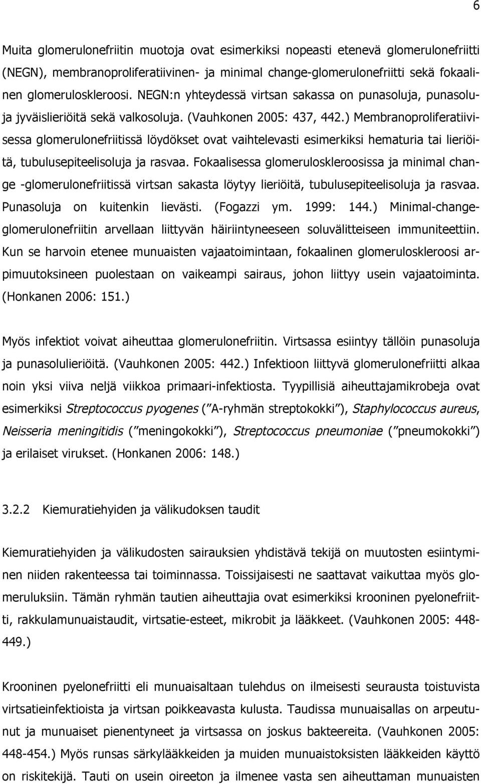 ) Membranoproliferatiivisessa glomerulonefriitissä löydökset ovat vaihtelevasti esimerkiksi hematuria tai lieriöitä, tubulusepiteelisoluja ja rasvaa.