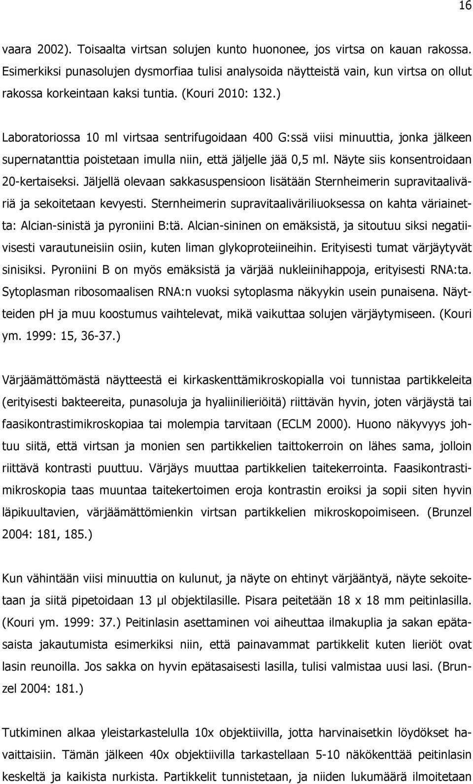 ) Laboratoriossa 10 ml virtsaa sentrifugoidaan 400 G:ssä viisi minuuttia, jonka jälkeen supernatanttia poistetaan imulla niin, että jäljelle jää 0,5 ml. Näyte siis konsentroidaan 20-kertaiseksi.