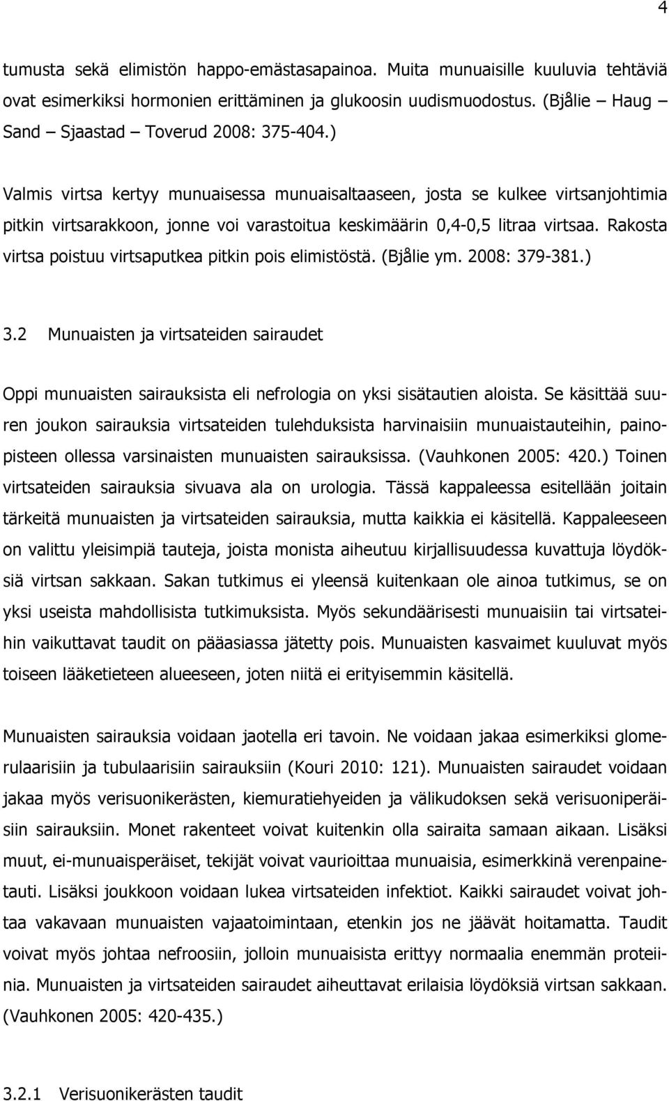 Rakosta virtsa poistuu virtsaputkea pitkin pois elimistöstä. (Bjålie ym. 2008: 379-381.) 3.