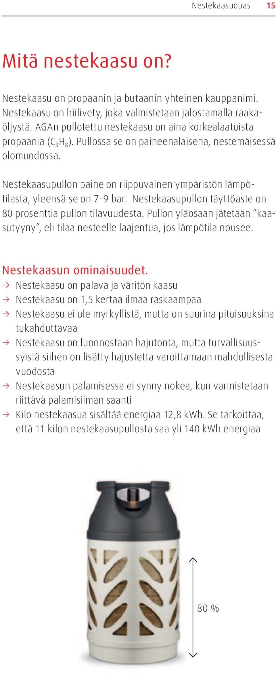 Nestekaasupullon paine on riippuvainen ympäristön lämpötilasta, yleensä se on 7 9 bar. Nestekaasupullon täyttöaste on 80 prosenttia pullon tilavuudesta.