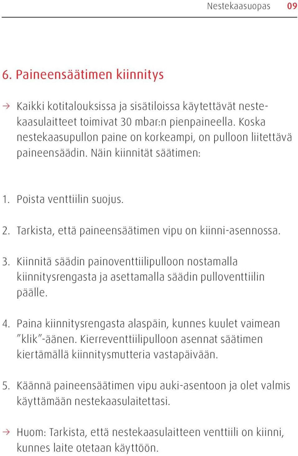 Kiinnitä säädin painoventtiilipulloon nostamalla kiinnitysrengasta ja asettamalla säädin pulloventtiilin päälle. 4. Paina kiinnitysrengasta alaspäin, kunnes kuulet vaimean klik -äänen.