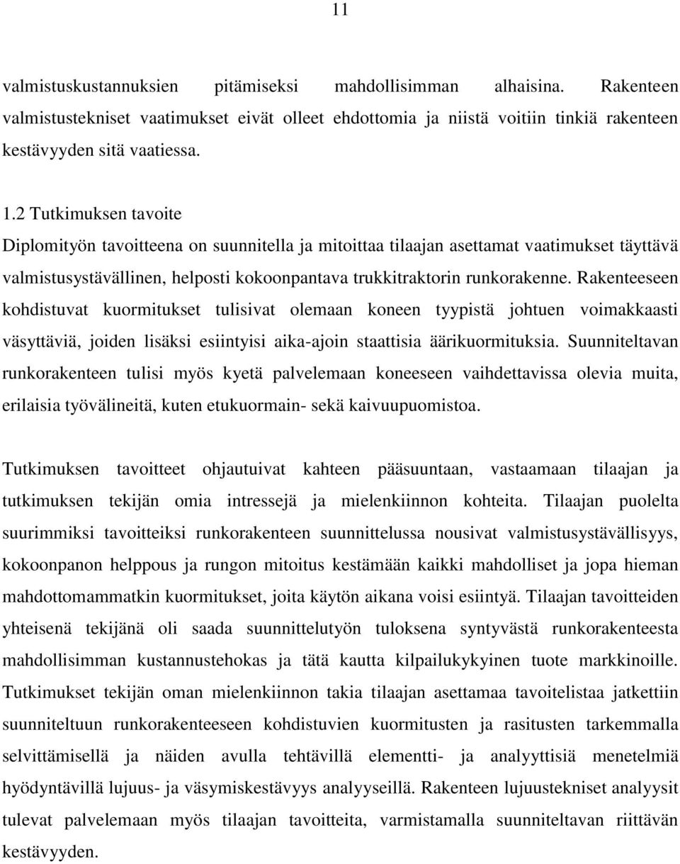 Rakenteeseen kohdistuvat kuormitukset tulisivat olemaan koneen tyypistä johtuen voimakkaasti väsyttäviä, joiden lisäksi esiintyisi aika-ajoin staattisia äärikuormituksia.