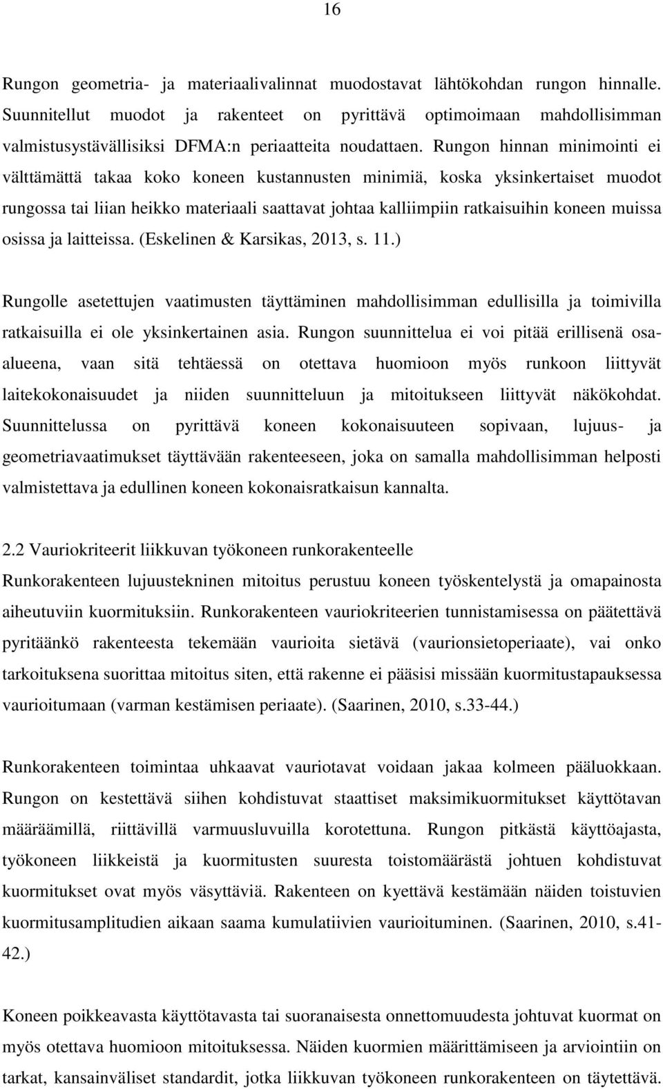 Rungon hinnan minimointi ei välttämättä takaa koko koneen kustannusten minimiä, koska yksinkertaiset muodot rungossa tai liian heikko materiaali saattavat johtaa kalliimpiin ratkaisuihin koneen