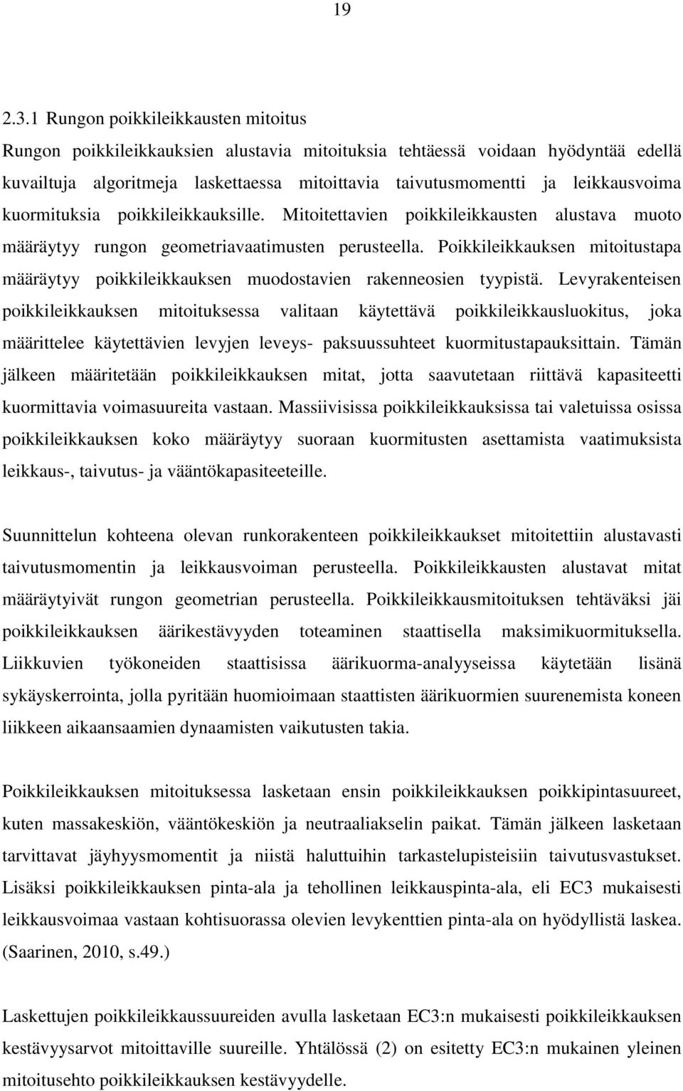 leikkausvoima kuormituksia poikkileikkauksille. Mitoitettavien poikkileikkausten alustava muoto määräytyy rungon geometriavaatimusten perusteella.