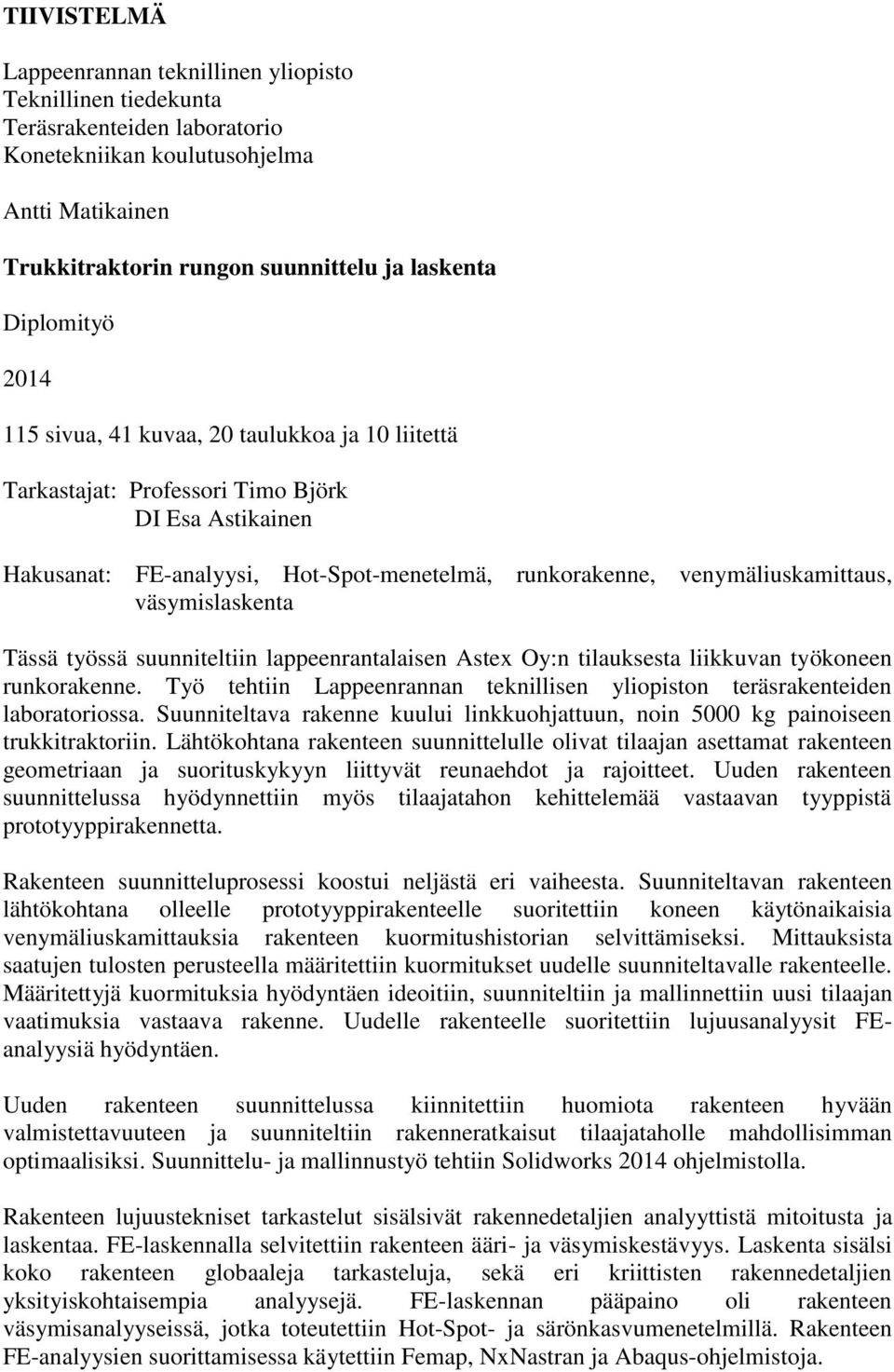 väsymislaskenta Tässä työssä suunniteltiin lappeenrantalaisen Astex Oy:n tilauksesta liikkuvan työkoneen runkorakenne. Työ tehtiin Lappeenrannan teknillisen yliopiston teräsrakenteiden laboratoriossa.