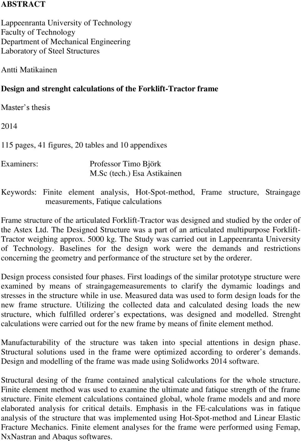 ) Esa Astikainen Keywords: Finite element analysis, Hot-Spot-method, Frame structure, Straingage measurements, Fatique calculations Frame structure of the articulated Forklift-Tractor was designed