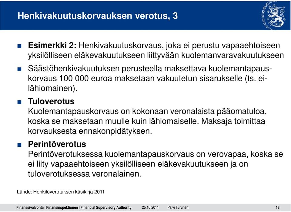 Tuloverotus Kuolemantapauskorvaus on kokonaan veronalaista pääomatuloa, koska se maksetaan muulle kuin lähiomaiselle. Maksaja toimittaa korvauksesta ennakonpidätyksen.