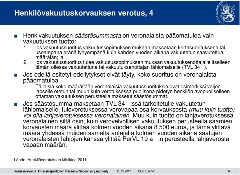 jos vakuutussuoritus tulee vakuutussopimuksen mukaan vakuutuksenottajalle itselleen tämän ollessa vakuutettuna tai vakuutuksenottajan lähiomaiselle (TVL 34 ).