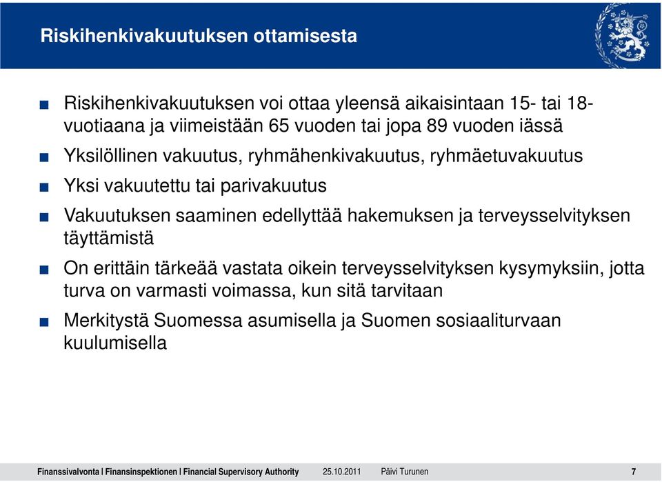 Vakuutuksen saaminen edellyttää hakemuksen ja terveysselvityksen täyttämistä On erittäin tärkeää vastata oikein