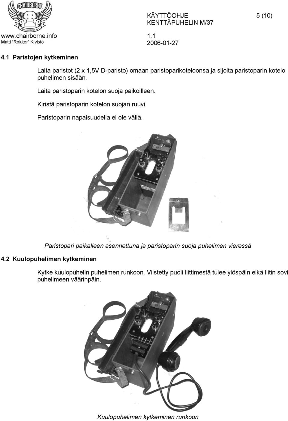 sisään. Laita paristoparin kotelon suoja paikoilleen. Kiristä paristoparin kotelon suojan ruuvi.