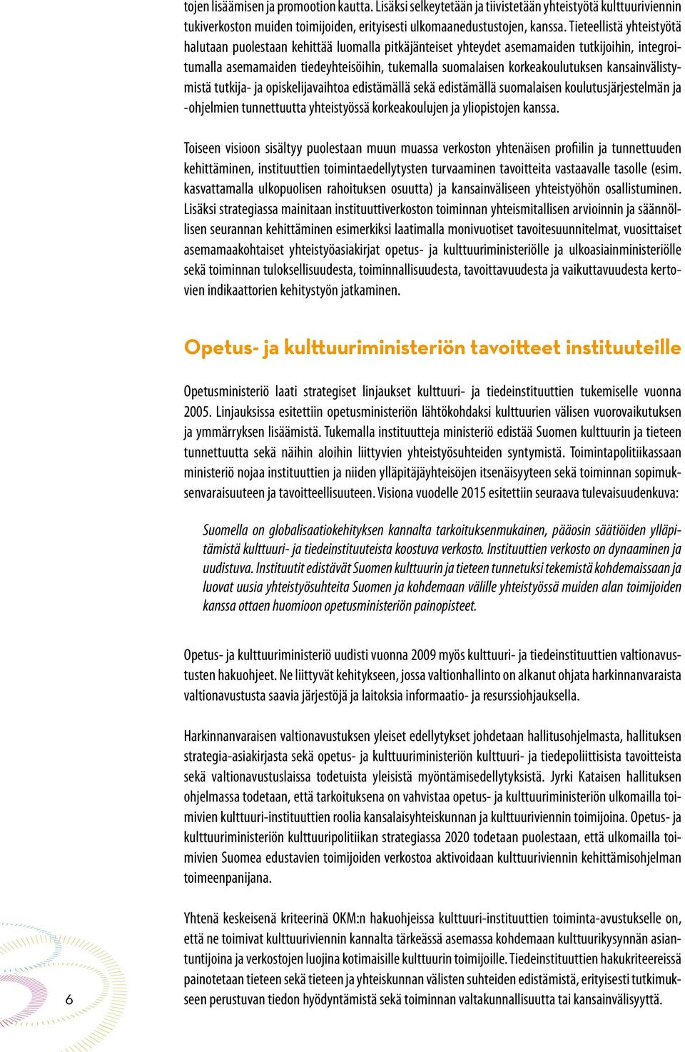 kansainvälistymistä tutkija- ja opiskelijavaihtoa edistämällä sekä edistämällä suomalaisen koulutusjärjestelmän ja -ohjelmien tunnettuutta yhteistyössä korkeakoulujen ja yliopistojen kanssa.