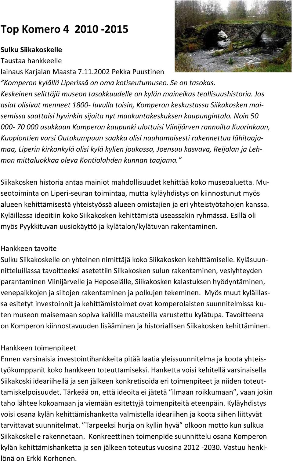 Jos asiat olisivat menneet 1800- luvulla toisin, Komperon keskustassa Siikakosken maisemissa saattaisi hyvinkin sijaita nyt maakuntakeskuksen kaupungintalo.