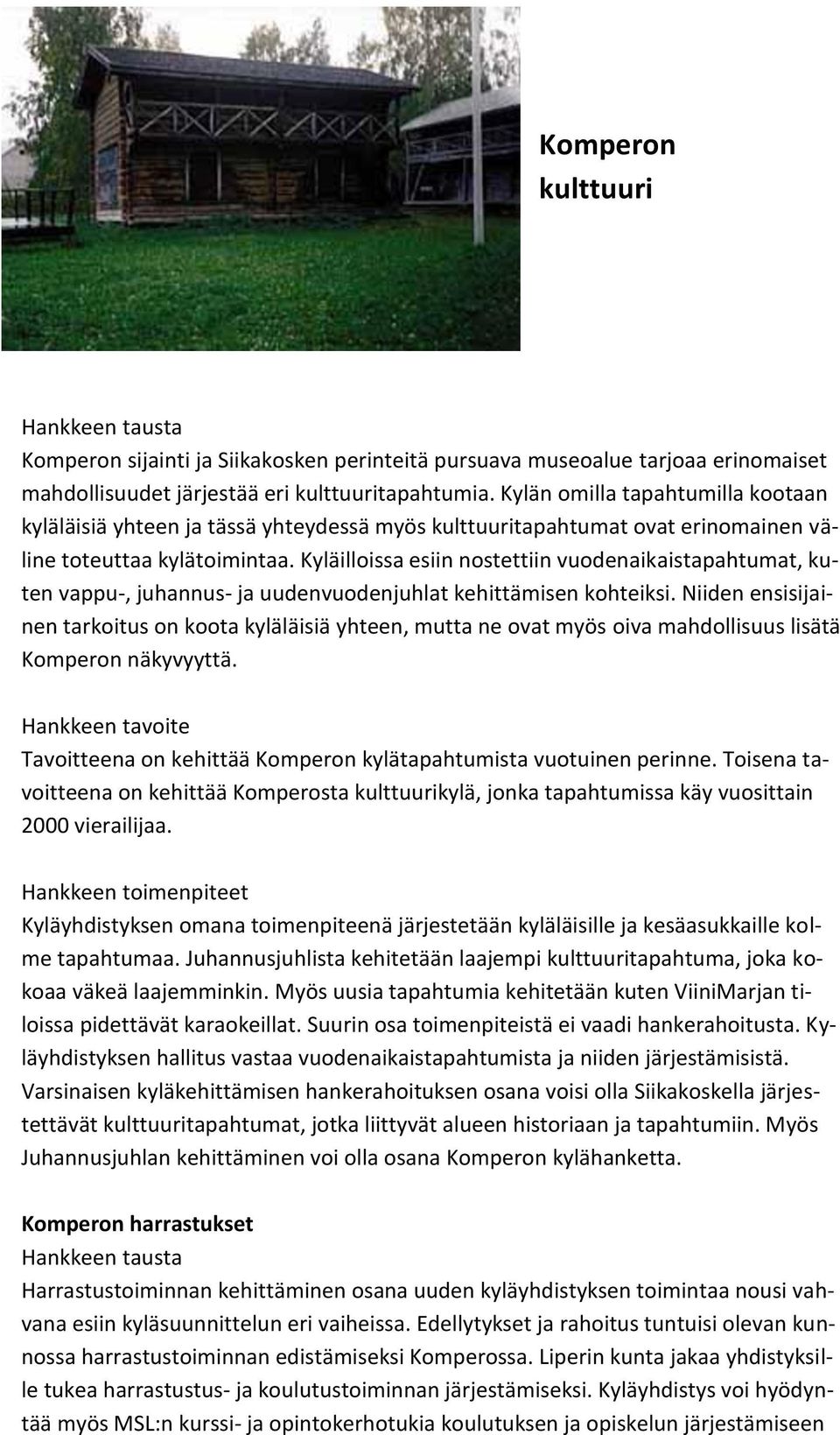Kyläilloissa esiin nostettiin vuodenaikaistapahtumat, kuten vappu-, juhannus- ja uudenvuodenjuhlat kehittämisen kohteiksi.