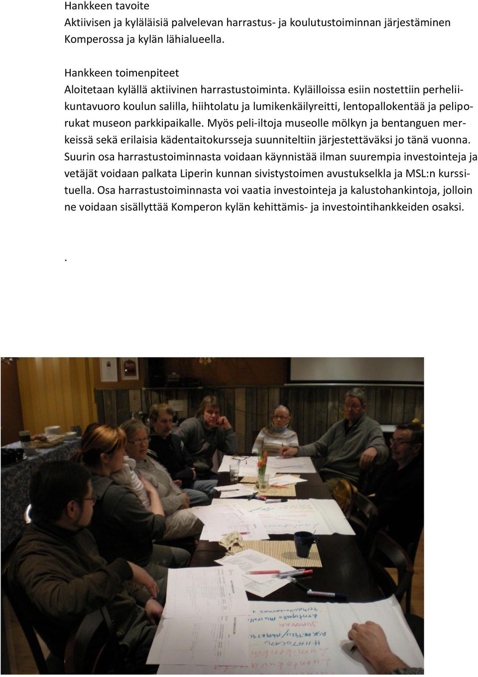 Kyläilloissa esiin nostettiin perheliikuntavuoro koulun salilla, hiihtolatu ja lumikenkäilyreitti, lentopallokentää ja peliporukat museon parkkipaikalle.