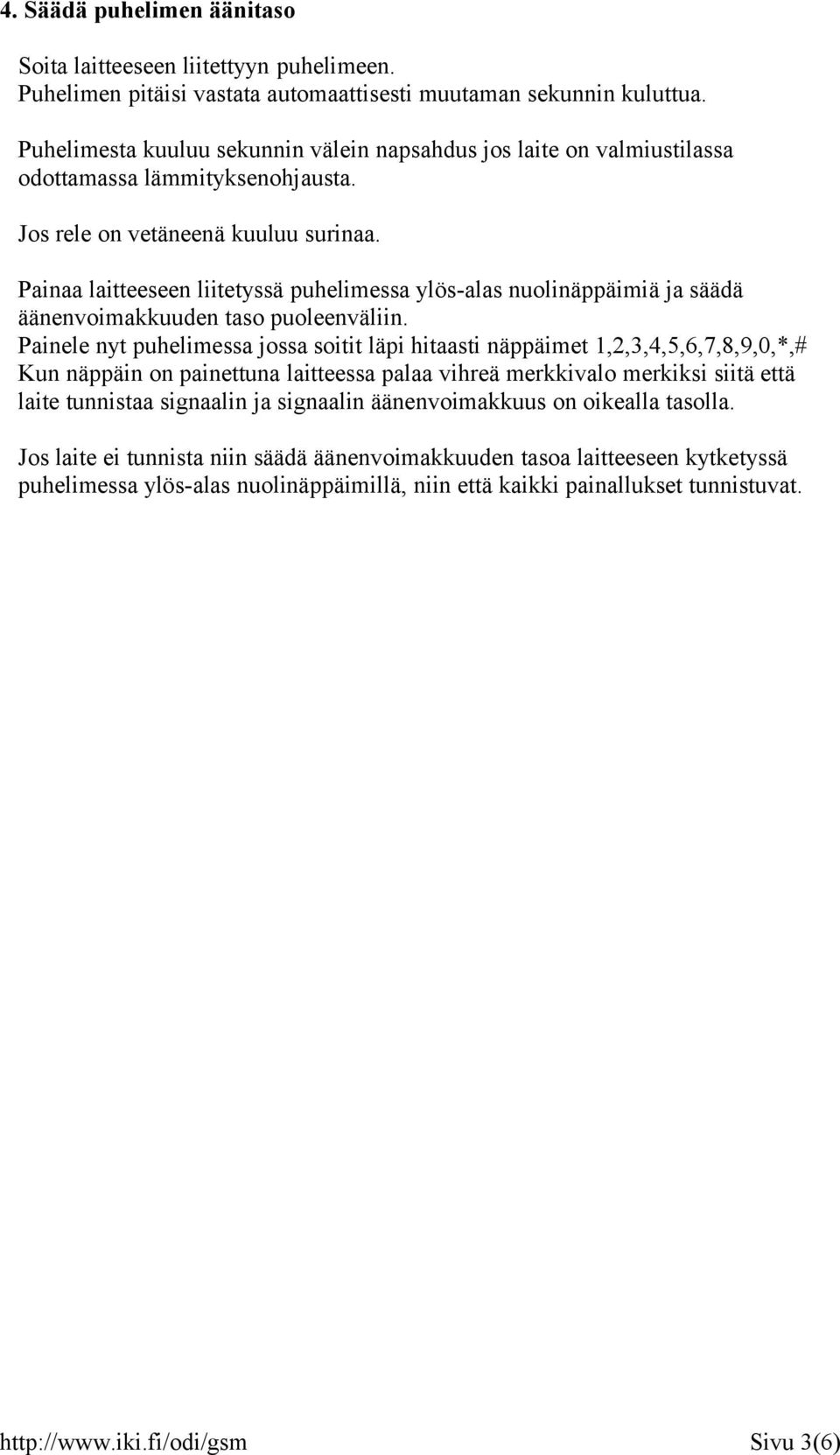 Painaa laitteeseen liitetyssä puhelimessa ylös-alas nuolinäppäimiä ja säädä äänenvoimakkuuden taso puoleenväliin.