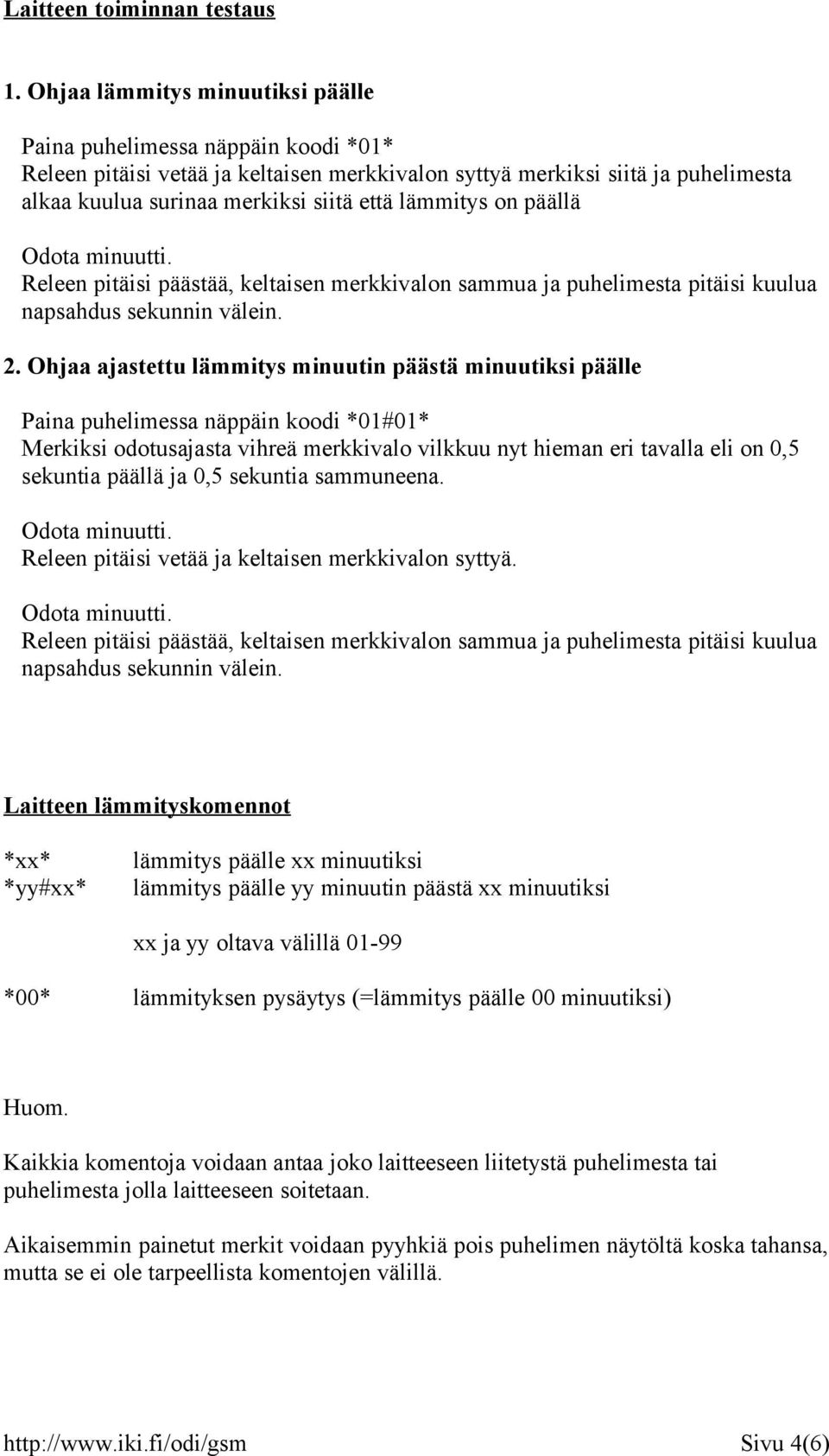 lämmitys on päällä Odota minuutti. Releen pitäisi päästää, keltaisen merkkivalon sammua ja puhelimesta pitäisi kuulua napsahdus sekunnin välein. 2.