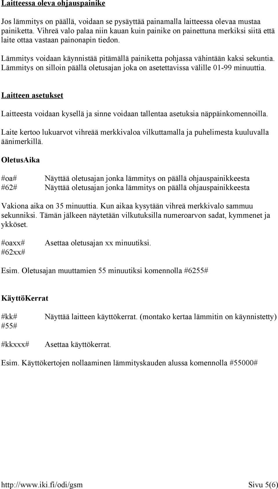 Lämmitys on silloin päällä oletusajan joka on asetettavissa välille 01-99 minuuttia. Laitteen asetukset Laitteesta voidaan kysellä ja sinne voidaan tallentaa asetuksia näppäinkomennoilla.