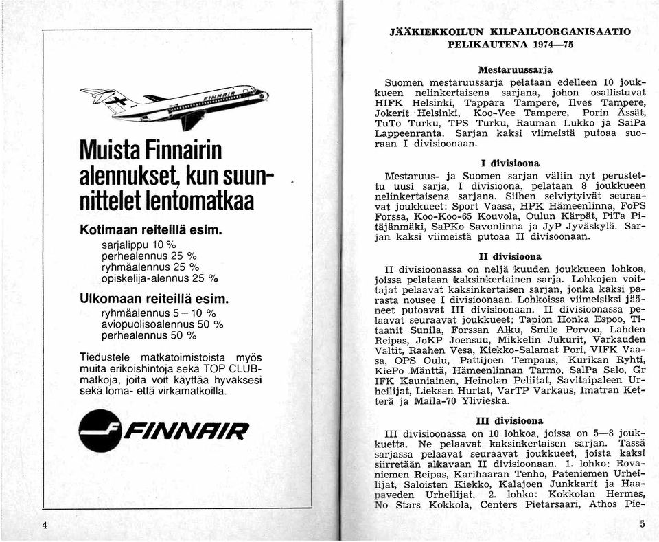 ryhmäalennus 5-10 % aviopuolisoalennus 50 % perhealennus 50 % Tiedustele matkatoimistoista my,ös muita erikoishintoja sekä TOP CLUBmatkoja, joita voit käyttää hyväksesi sekä loma- että virkamatkoilla.