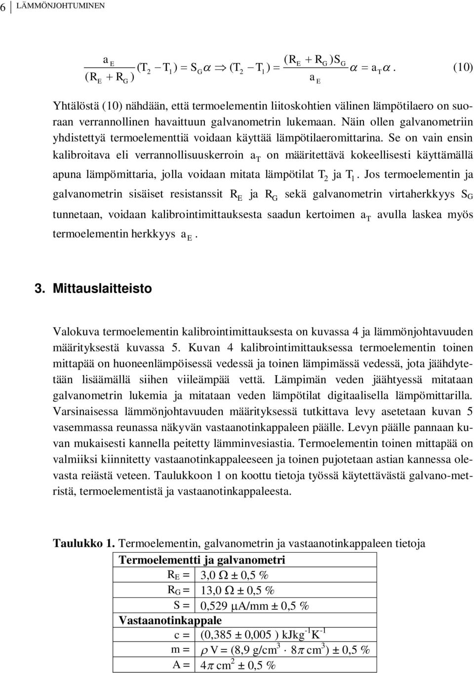 Näin ollen galvanometriin yhdistettyä termoelementtiä voidaan käyttää lämpötilaeromittarina.