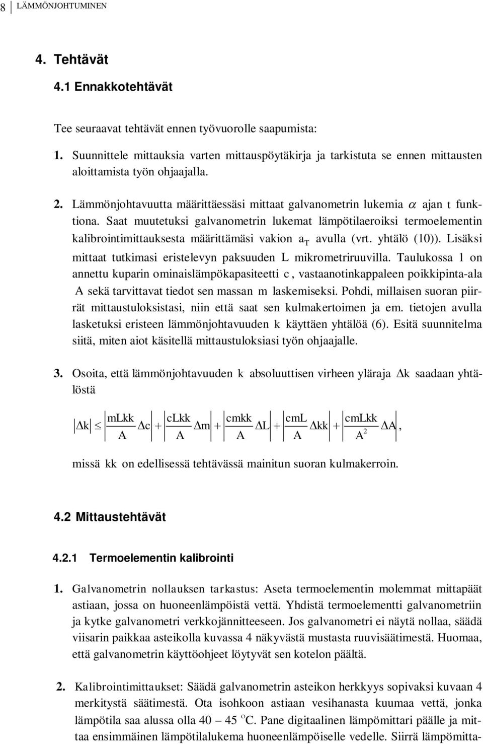 Saat muutetuksi galvanometrin lukemat lämpötilaeroiksi termoelementin kalibrointimittauksesta määrittämäsi vakion a T avulla (vrt. yhtälö (10)).