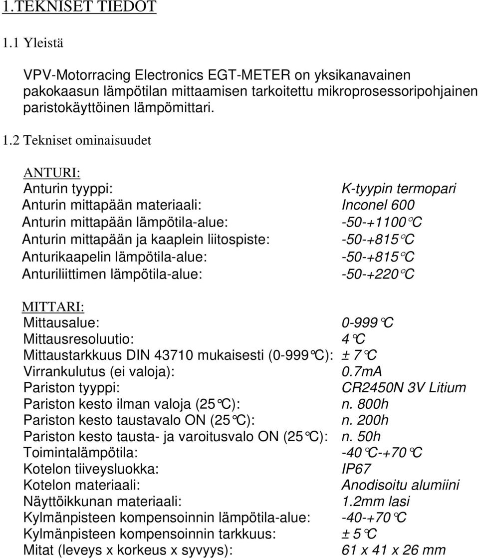 2 Tekniset ominaisuudet ANTURI: Anturin tyyppi: K-tyypin termopari Anturin mittapään materiaali: Inconel 600 Anturin mittapään lämpötila-alue: -50-+1100 C Anturin mittapään ja kaaplein liitospiste: