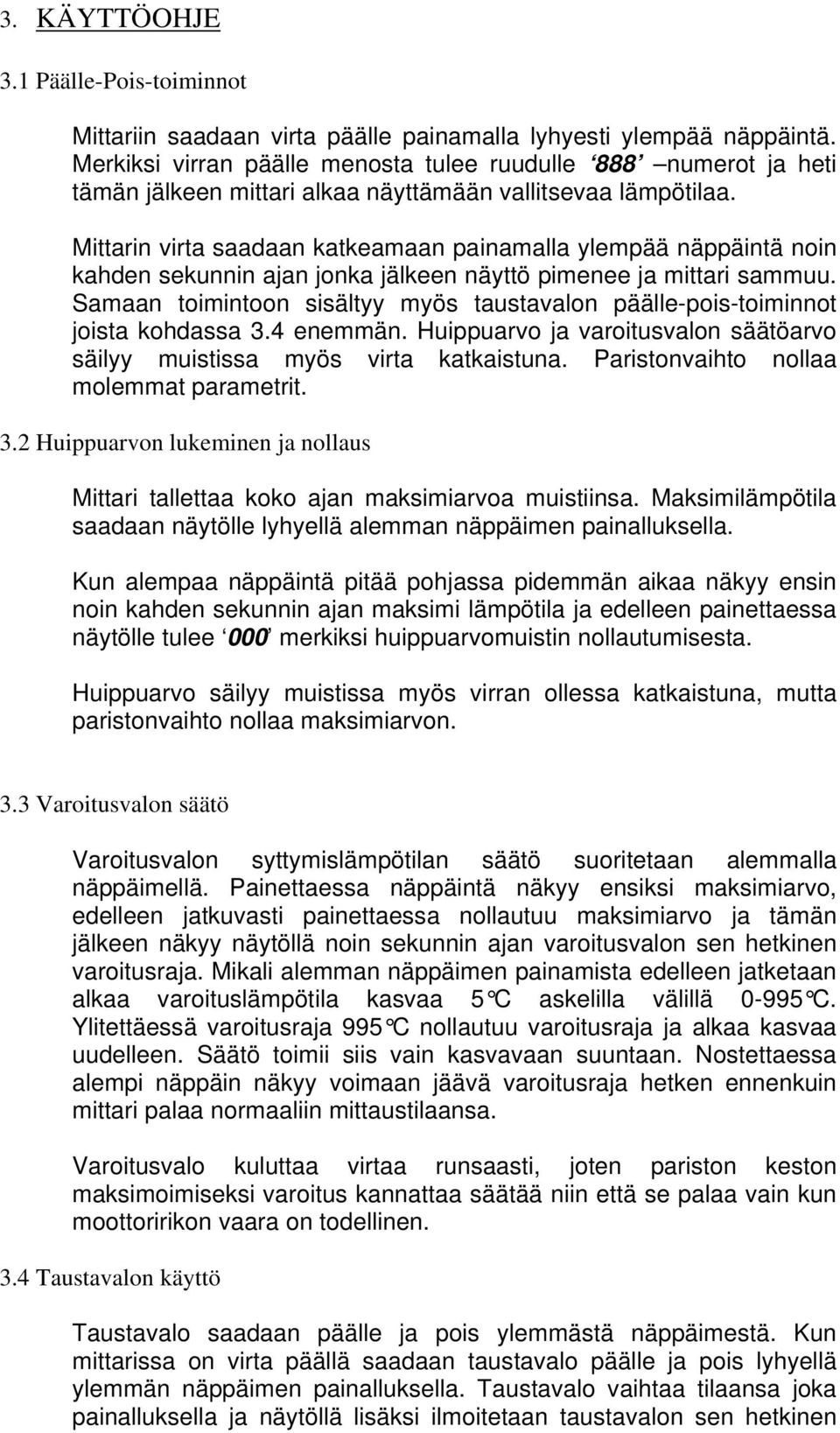 Mittarin virta saadaan katkeamaan painamalla ylempää näppäintä noin kahden sekunnin ajan jonka jälkeen näyttö pimenee ja mittari sammuu.