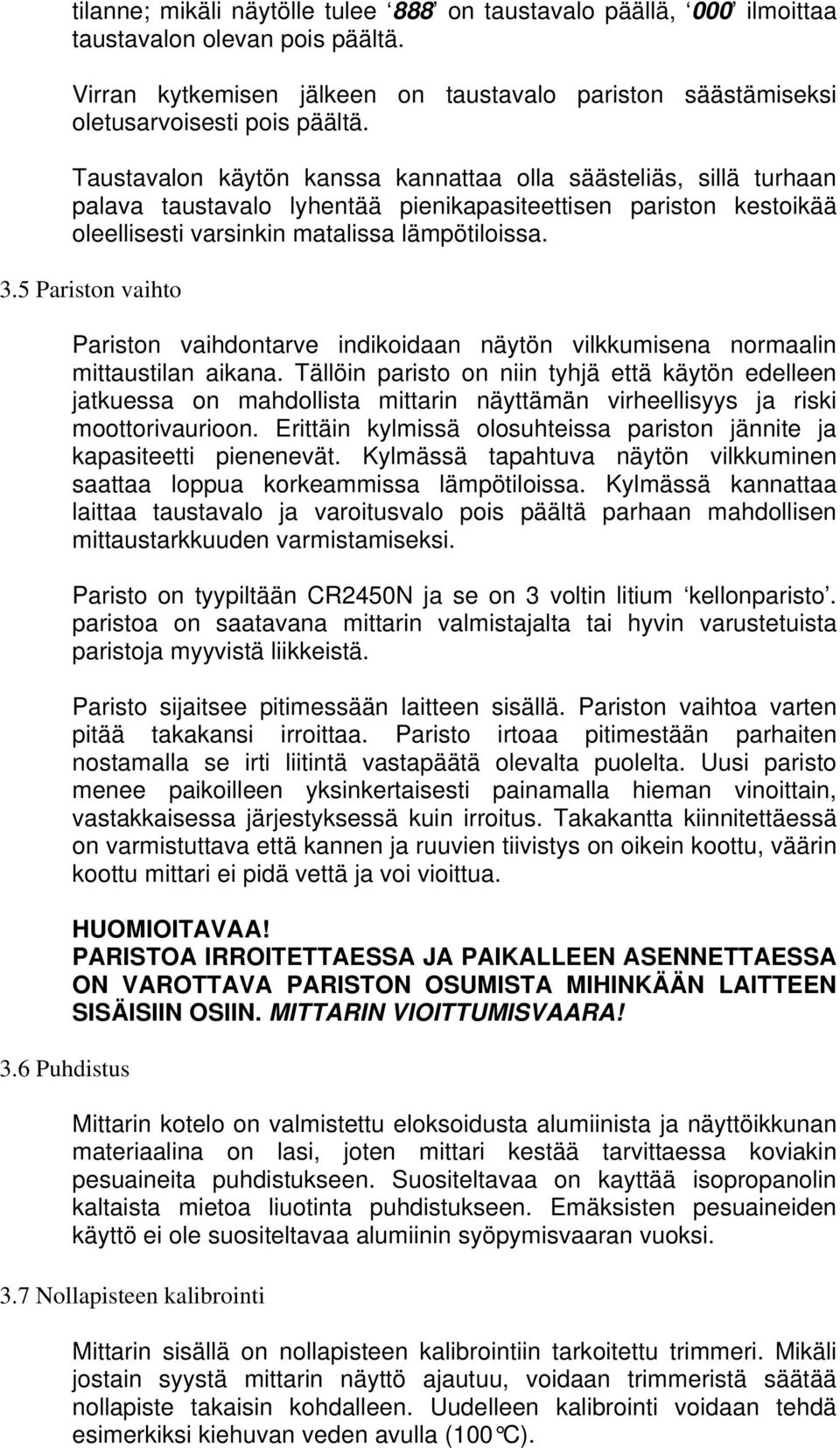 5 Pariston vaihto 3.6 Puhdistus Pariston vaihdontarve indikoidaan näytön vilkkumisena normaalin mittaustilan aikana.