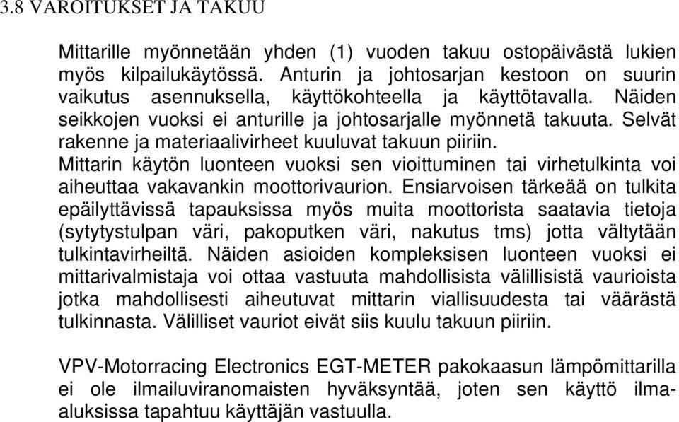 Selvät rakenne ja materiaalivirheet kuuluvat takuun piiriin. Mittarin käytön luonteen vuoksi sen vioittuminen tai virhetulkinta voi aiheuttaa vakavankin moottorivaurion.