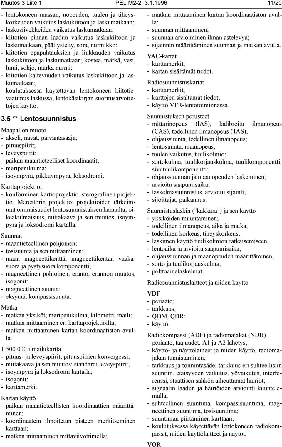 1996 11/20 - lentokoneen massan, nopeuden, tuulen ja tiheyskorkeuden vaikutus laskukiitoon ja laskumatkaan; - laskusiivekkeiden vaikutus laskumatkaan; - kiitotien pinnan laadun vaikutus laskukiitoon