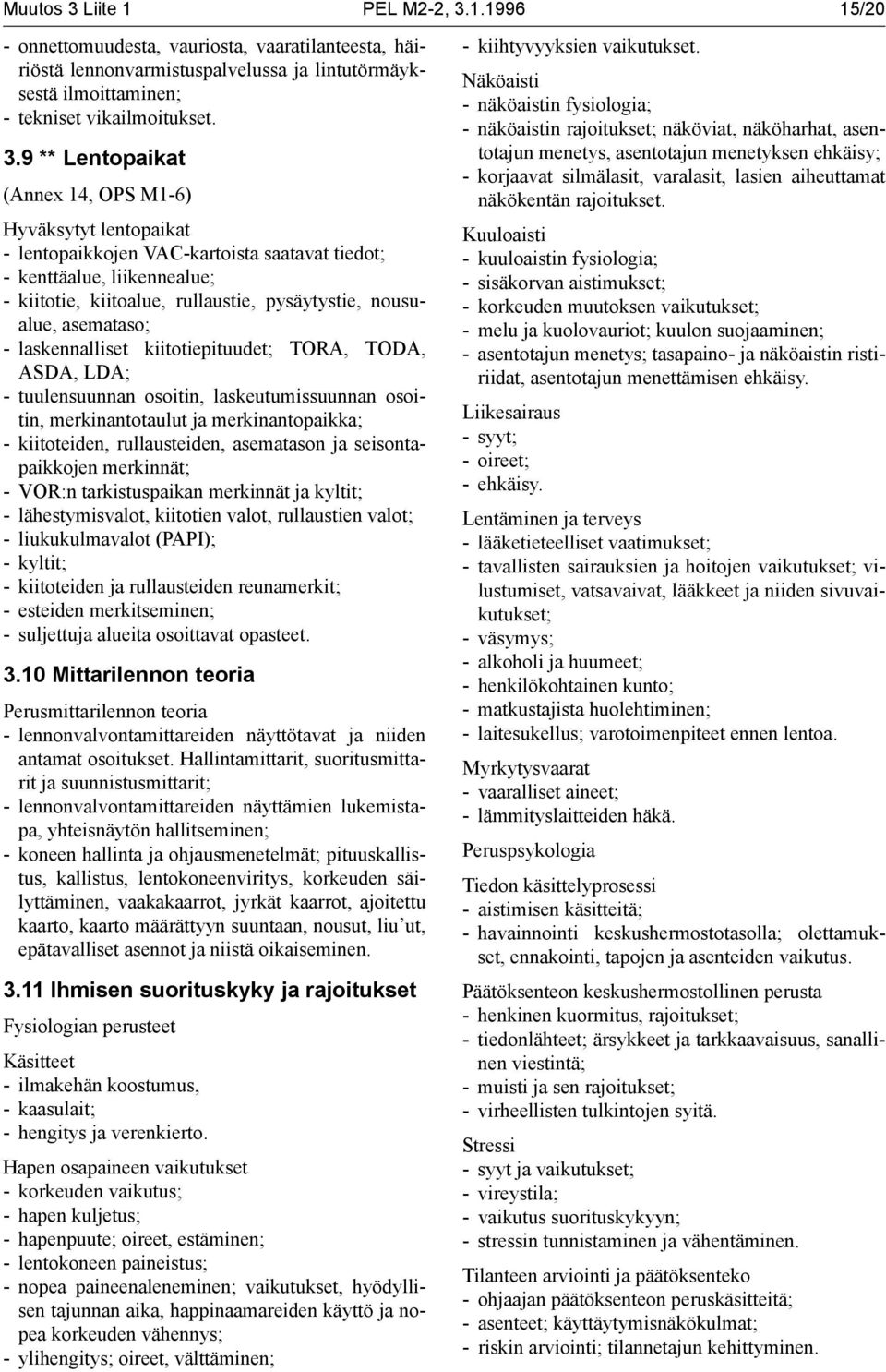 1.1996 15/20 - onnettomuudesta, vauriosta, vaaratilanteesta, häiriöstä lennonvarmistuspalvelussa ja lintutörmäyksestä ilmoittaminen; - tekniset vikailmoitukset. 3.